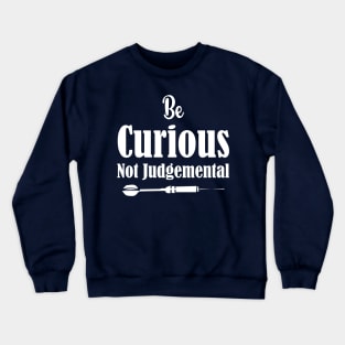 Be Curious Not Judgemental Dart Design Crewneck Sweatshirt